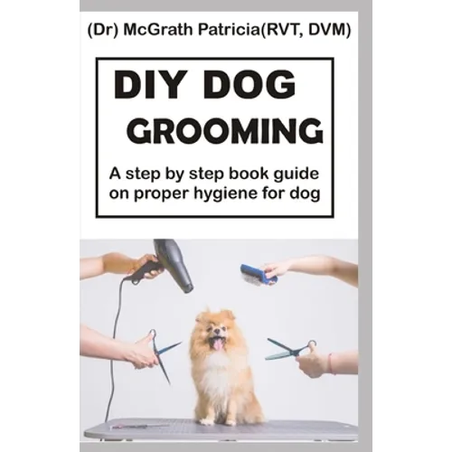 DIY Dog Grooming: Step by step book guide on proper hygiene for dog - Paperback