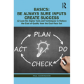 Basics: Be Always Sure Inputs Create Success: 12 Lean Six SIGMA Tools and Techniques to Reduce the Cost of Quality from the Coal Face Out - Hardcover