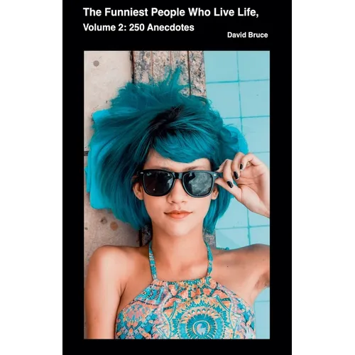 The Funniest People Who Live Life, Volume 2: 250 Anecdotes - Paperback