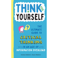 Think for Yourself: The Ultimate Guide to Critical Thinking in an Age of Information Overload and Misinformation. a Necessary Resource for Young Reade - Hardcover