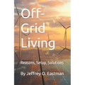 Off-Grid Living: Reasons, Setup, Solutions - Paperback