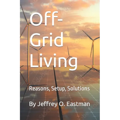 Off-Grid Living: Reasons, Setup, Solutions - Paperback