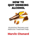 How to Quit Drinking Alcohol - Alcoholism Recovery and Addiction Treatment Help - Paperback