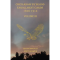 Chickasaw By Blood Enrollment Cards 1898-1914 Volume III - Paperback