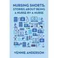 Nursing Shorts: Stories About Being a Nurse by a Nurse - Paperback