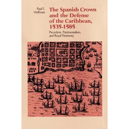 The Spanish Crown and the Defense of the Caribbean, 1535-1585: Precedent, Patrimonialism, and Royal Parsimony - Paperback