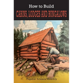 How To Build Cabins, Lodges, & Bungalows: Complete Manual of Constructing, Decorating, and Furnishing Homes for Recreation or Profit - Paperback