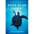 Deep Blue Home: An Intimate Ecology of Our Wild Ocean - Paperback