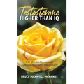 Testosterone Higher Than IQ: Why Men Are Unnecessarily Aggressive, Destructive and Die Early - Hardcover