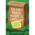 You Can't Market Manure at Lunchtime: And Other Lessons from the Food Industry for Creating a More Sustainable Company - Hardcover