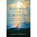 Restoring the Lord's Day: How Reclaiming Sunday Can Revive Our Human Nature - Paperback