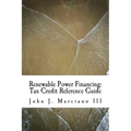Renewable Power Financing: Tax Credit Reference Guide - Paperback