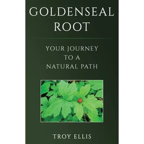 Goldenseal Root: Your Journey To A Natural Path - Paperback
