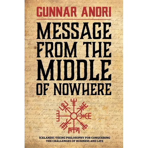 Message From The Middle Of Nowhere: Icelandic Viking philosophy for Conquering the challenges of Business and life - Paperback