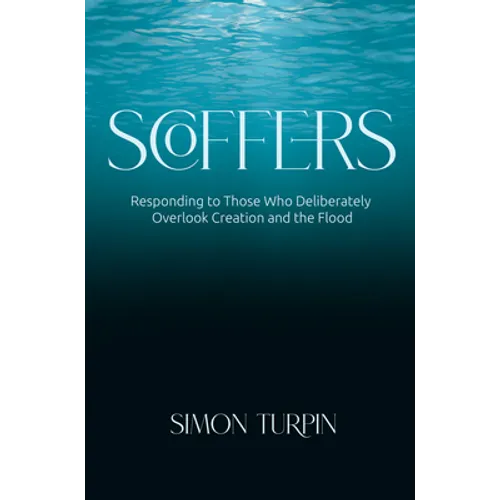 Scoffers: Responding to Those Who Deliberately Overlook Creation and the Flood - Paperback
