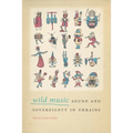 Wild Music: Sound and Sovereignty in Ukraine - Paperback