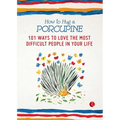 How to Hug a Porcupine: 101 Ways to Love the Most Difficult People in Your Life - Paperback