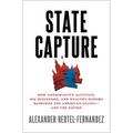 State Capture: How Conservative Activists, Big Businesses, and Wealthy Donors Reshaped the American States -- And the Nation - Hardcover