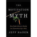 The Motivation Myth: How High Achievers Really Set Themselves Up to Win - Hardcover