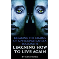 Breaking The Chains Of A Psycopath And A Sociopath: Learning How to Live Again - Paperback