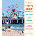 The Jersey Shore Cookbook: Fresh Summer Flavors from the Boardwalk and Beyond - Hardcover