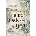 The Wisdom of Birch, Oak, and Yew: Connect to the Magic of Trees for Guidance & Transformation - Paperback