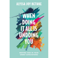 When Doing It All Is Undoing You: Meeting God in Your Unmet Expectations - Hardcover