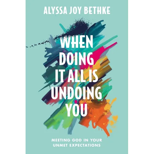 When Doing It All Is Undoing You: Meeting God in Your Unmet Expectations - Hardcover