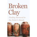 Broken Clay: Finding Renewal in the Potter's Hands - Hardcover