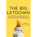 The Big Letdown: How Medicine, Big Business, and Feminism Undermine Breastfeeding - Hardcover