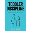 Toddler Discipline: A Helpful Guide With Valuable Tips to Nurture Your Child's Developing Mind - Paperback