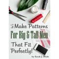 How to Make Patterns for Big and Tall Men That Fit Perfectly: Illustrated Step-By-Step Guide for Easy Pattern Making - Paperback