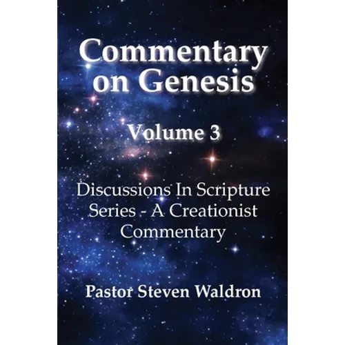 Commentary On Genesis - Volume 3: Discussions In Scripture Series - A Creationist Commentary - Paperback