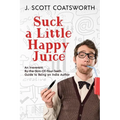 Suck a Little Happy Juice: An Irreverent, By-the-Skin-of-Your-Teeth Guide to Being an Indie Author - Paperback