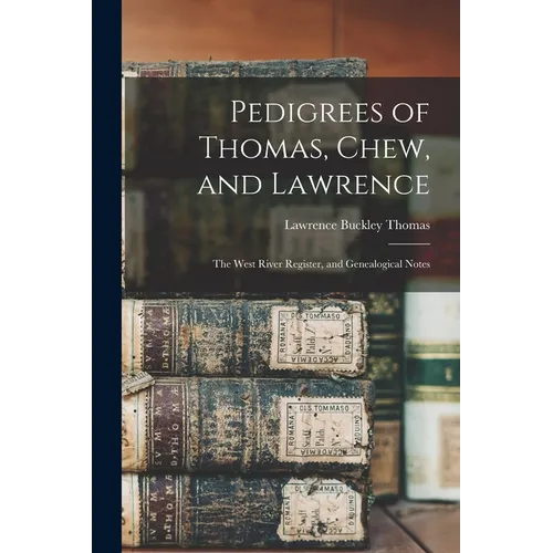 Pedigrees of Thomas, Chew, and Lawrence: the West River Register, and Genealogical Notes - Paperback