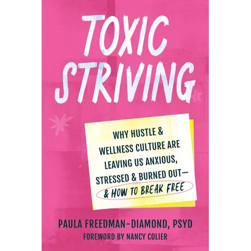 Toxic Striving: Why Hustle and Wellness Culture Are Leaving Us Anxious, Stressed, and Burned Out--And How to Break Free - Paperback