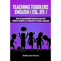 Teaching Toddlers English (ESL, EFL): How to teach two-year-old children English as a Second or Foreign Language - Paperback