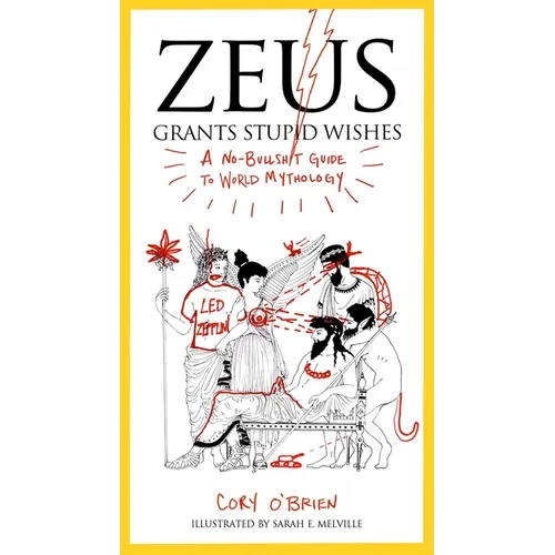 Zeus Grants Stupid Wishes: A No-Bullshit Guide to World Mythology - Paperback