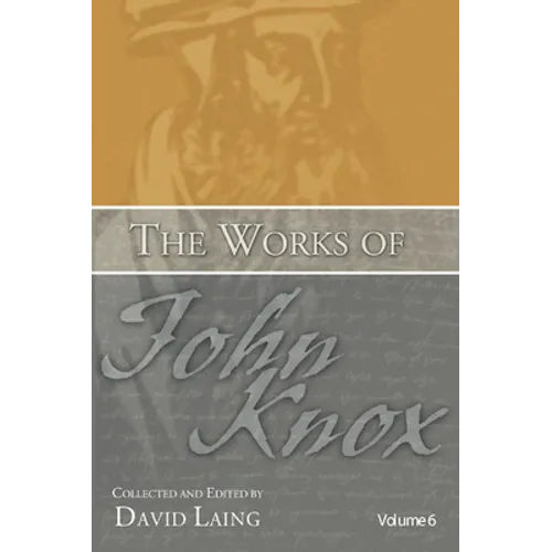 The Works of John Knox, Volume 6: Letters, Prayers, and Other Shorter Writings with a Sketch of His Life - Paperback
