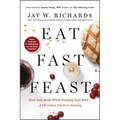 Eat, Fast, Feast: Heal Your Body While Feeding Your Soul--A Christian Guide to Fasting - Paperback