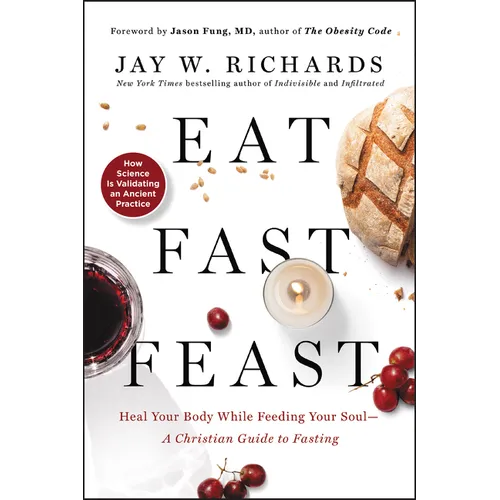 Eat, Fast, Feast: Heal Your Body While Feeding Your Soul--A Christian Guide to Fasting - Paperback
