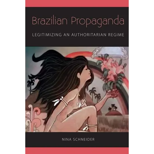 Brazilian Propaganda: Legitimizing an Authoritarian Regime - Paperback