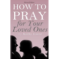 How To Pray for Your Loved Ones Revised Edition - Paperback