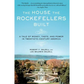 The House the Rockefellers Built: A Tale of Money, Taste, and Power in Twentieth-Century America - Paperback