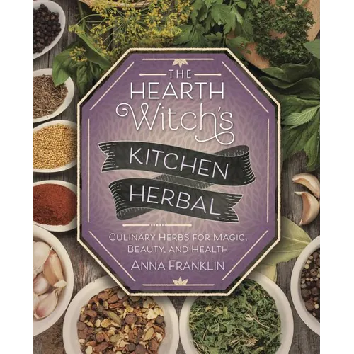 The Hearth Witch's Kitchen Herbal: Culinary Herbs for Magic, Beauty, and Health - Paperback