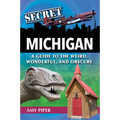 Secret Michigan: A Guide to the Weird, Wonderful, and Obscure - Paperback