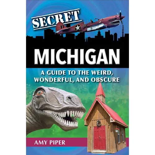 Secret Michigan: A Guide to the Weird, Wonderful, and Obscure - Paperback