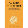 Calming the Storm: A Leader's Handbook for Managing Unproductive Conflicts - Paperback