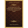 An Introduction To The Critical Study And Knowledge Of The Holy Scriptures V1 (1828) - Paperback