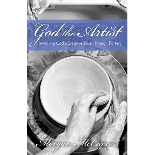 God the Artist: Revealing God's Creative Side Through Pottery - Paperback